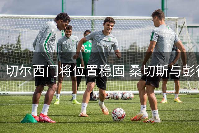 切尔西门将位置稳固 桑切斯与彭德斯获高层认可
